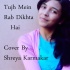 Tujh Mein Rab Dikhta Hai - Female Cover - Shreya Karmakar